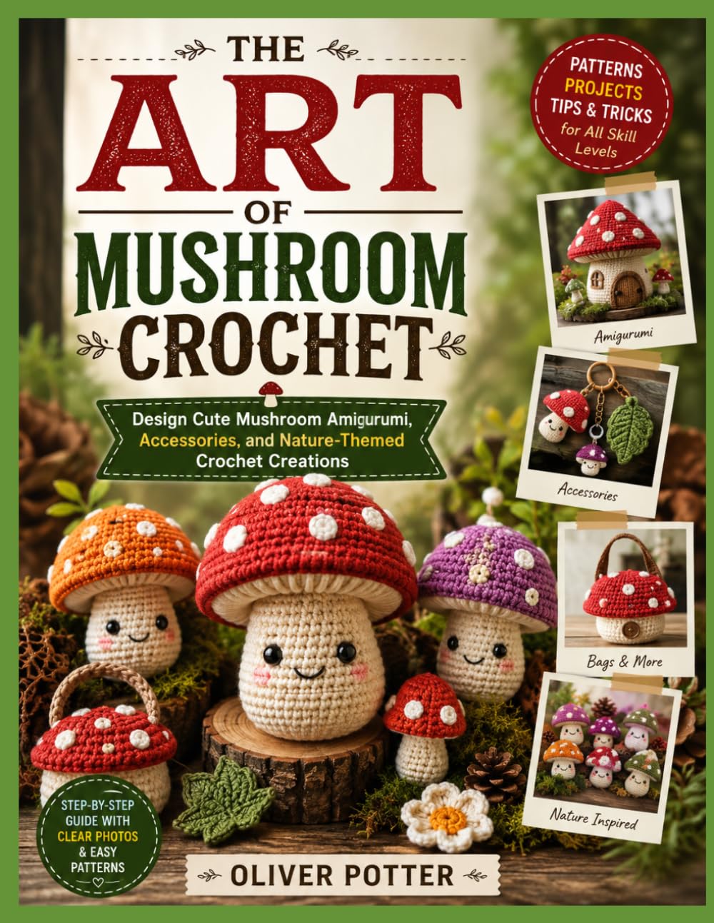 THE ART OF MUSHROOM CROCHET: Design Cute Mushroom Amigurumi, Accessories, and Nature-Themed Crochet Creations