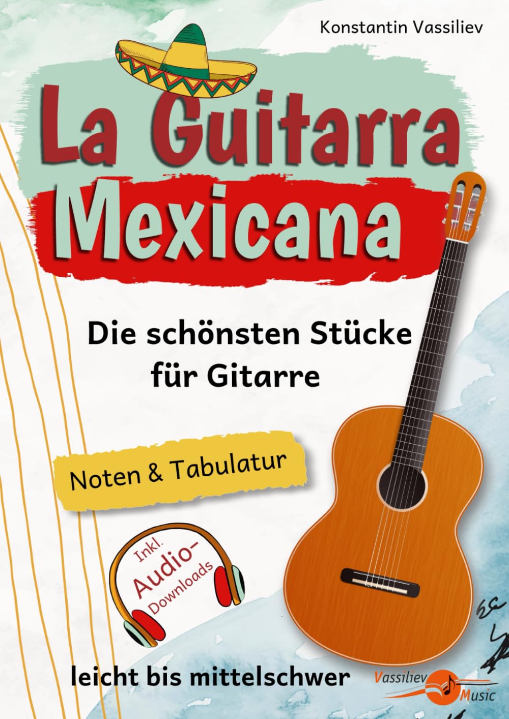 La Guitarra Mexicana: Die schönsten Stücke für Gitarre – leicht bis mittelschwer • Mit Gitarrennoten und Tabulatur • Inklusive Audio-Downloads ... Noten & Tabulatur, inklusive Audio-Downloads)