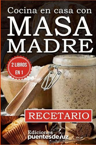Masa Madre: Repostería, pan, pasta, pizzas Cómo hacerlo en casa Con Recetario