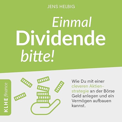 Einmal Dividende bitte! - Wie Du mit einer cleveren Aktienstrategie an der Börse Geld anlegen und ein Vermögen aufbauen kannst.: KLHE finance 6