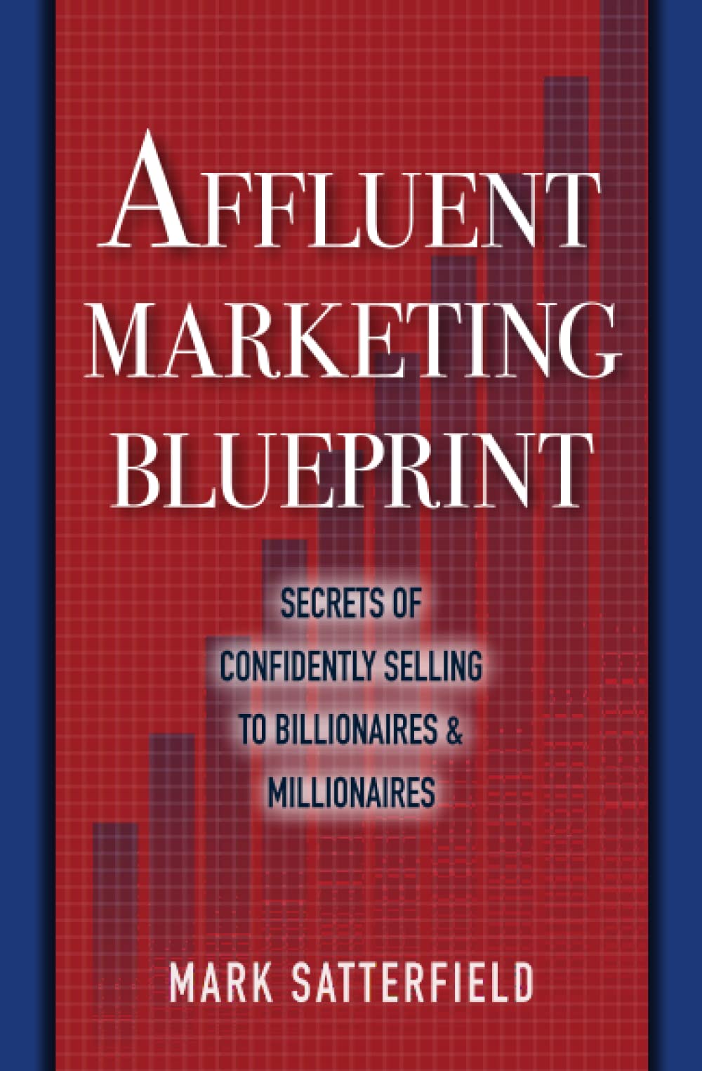 Affluent Marketing Blueprint: Secrets of Confidently Selling To Billionaires & Millionaires