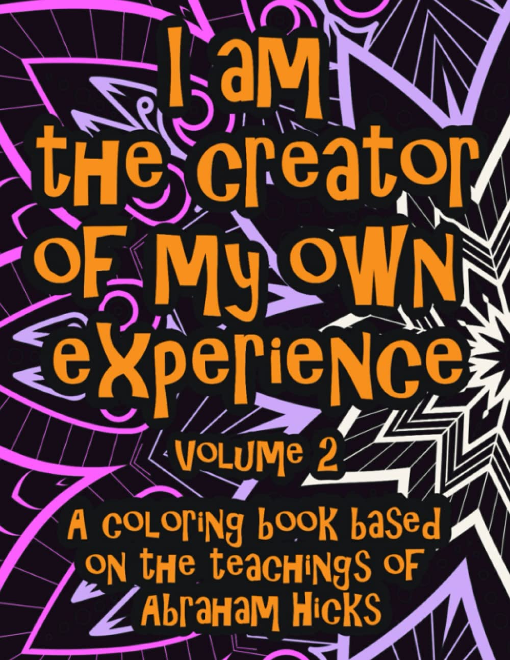 I am the creator of my own experience - A coloring book based on the teachings of Abraham Hicks - Volume 2