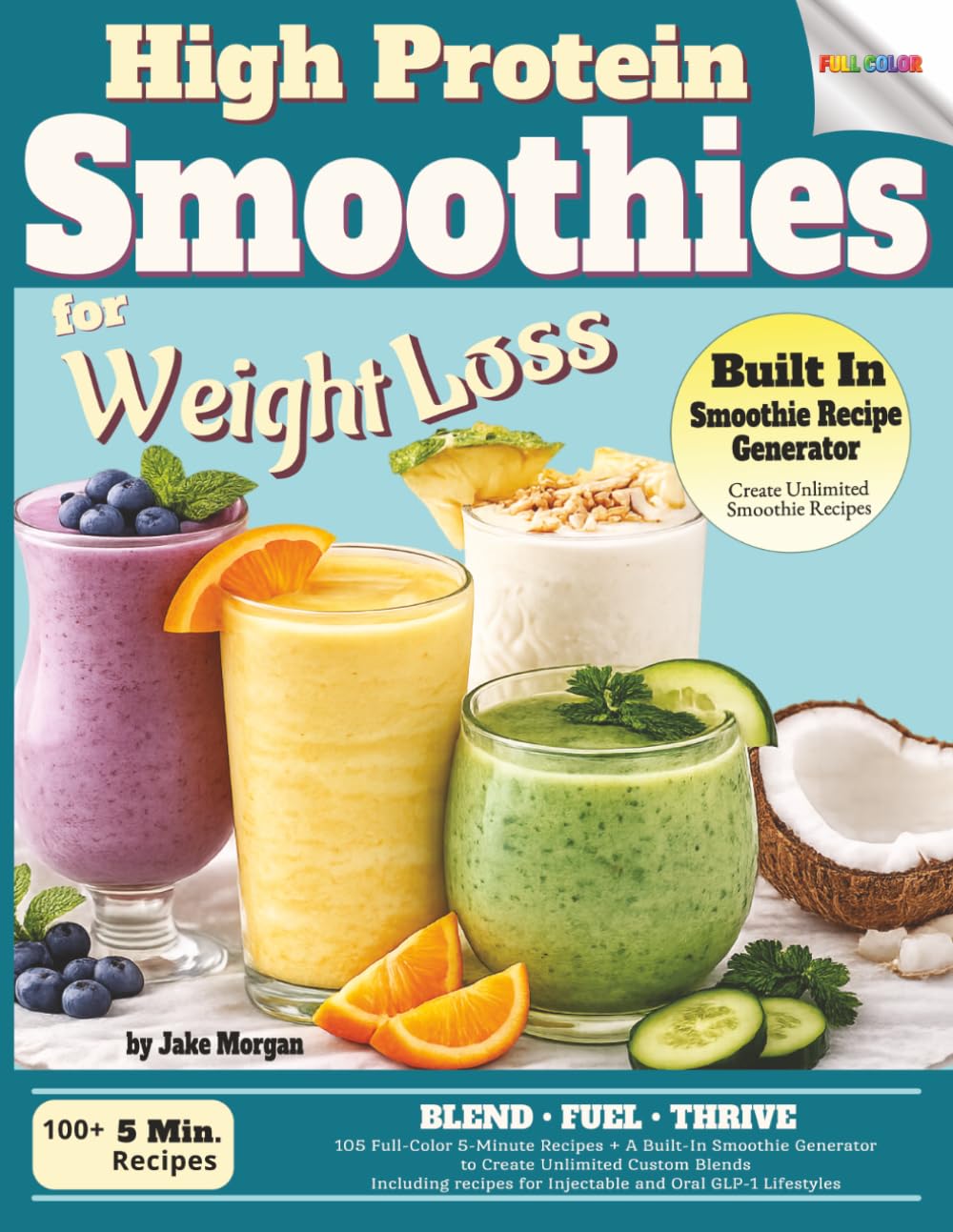 High Protein Smoothies for Weight Loss: 105 Full-Color 5-Minute Recipes + A Built-In Smoothie Generator to Create Unlimited Custom Blends (Designed ... Injectable and Oral GLP-1 Lifestyles)