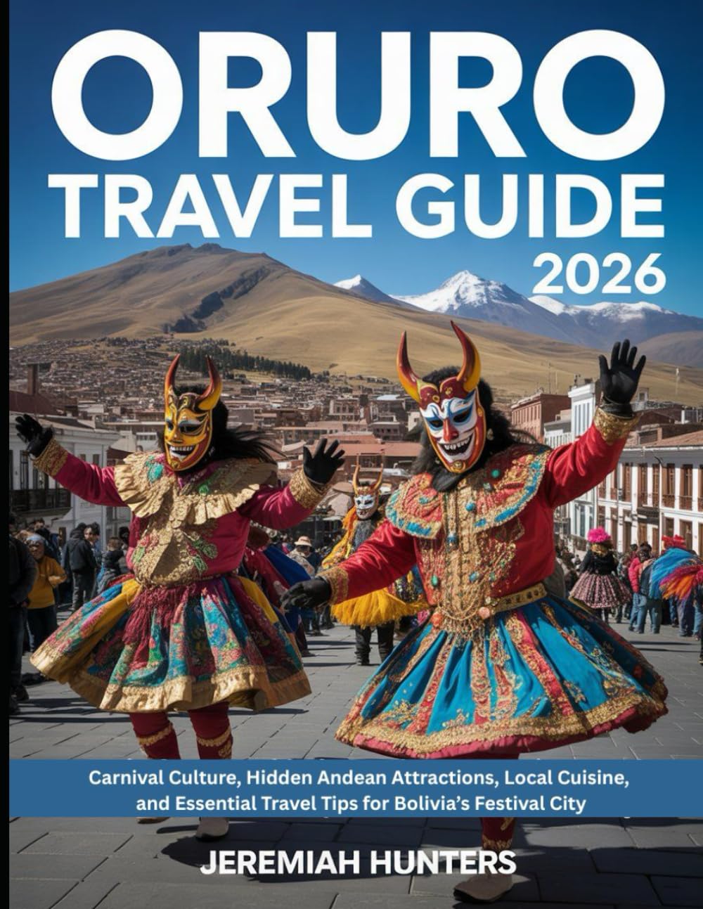 Oruro Travel Guide 2026: Carnival Culture, Hidden Andean Attractions, Local Cuisine, and Essential Travel Tips for Bolivia’s Festival City (Unveiling the Earth’s Silent Wonders)