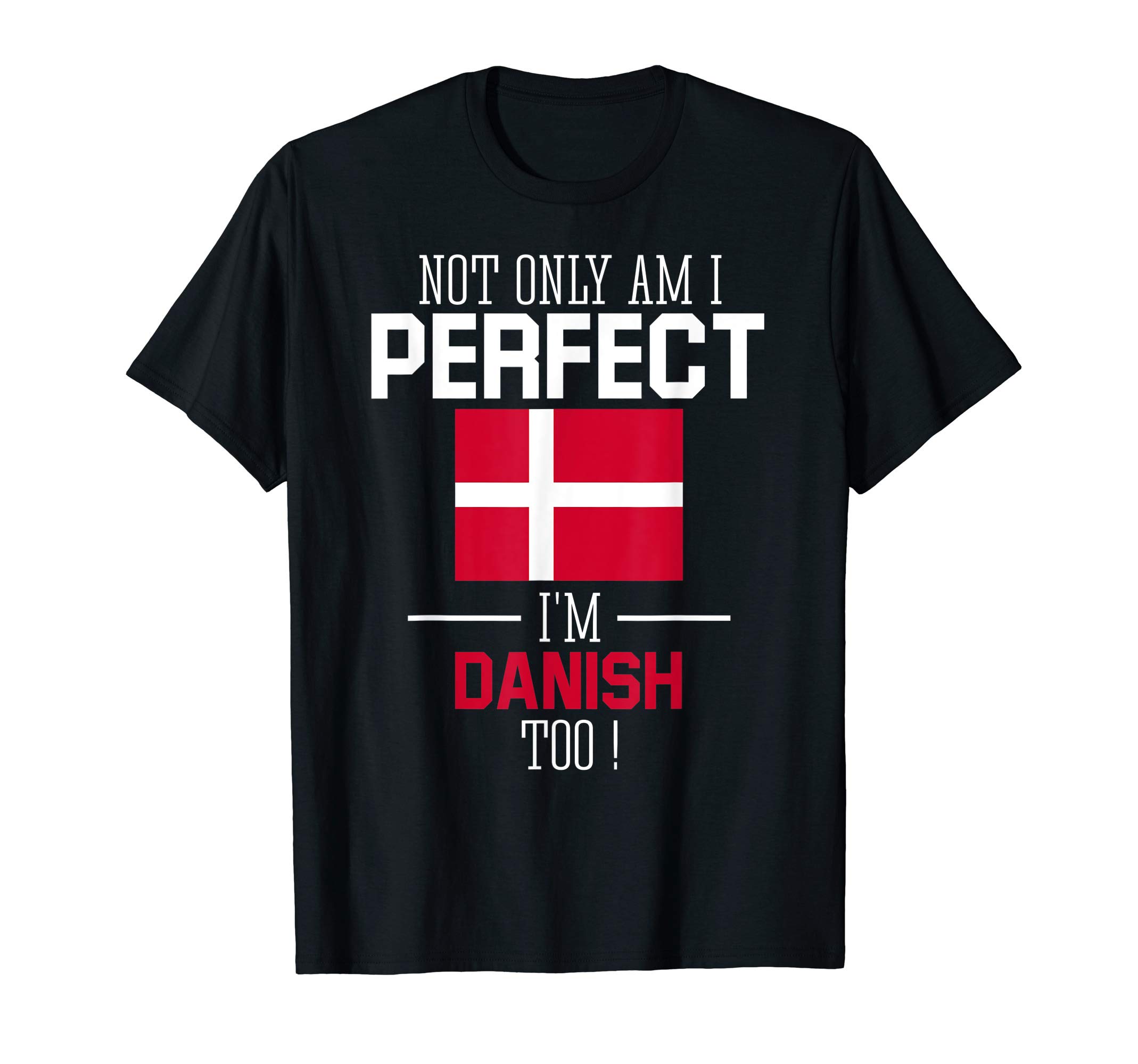 Not only am I perfect I'm Danish Too Denmark Flag T-Shirt