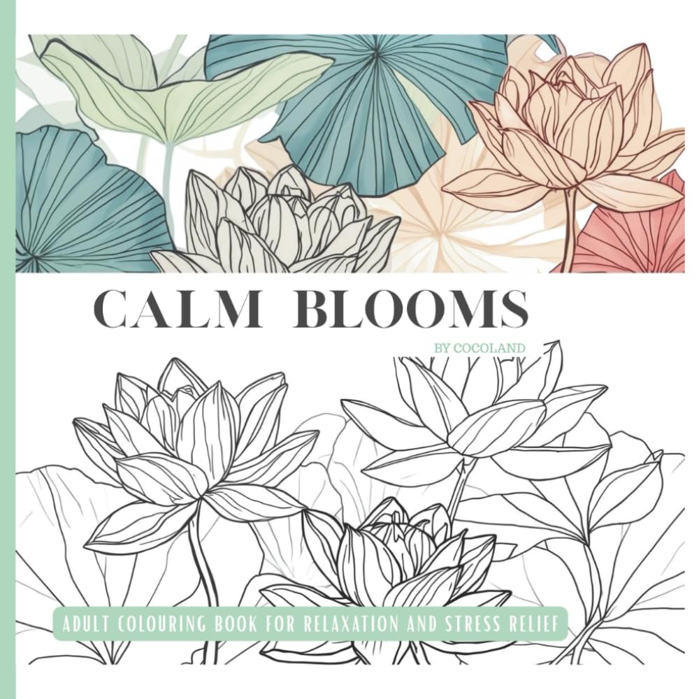 CALM BLOOMS: ADULT COLOURING BOOKS FOR RELAXATION AND STRESS RELIEF