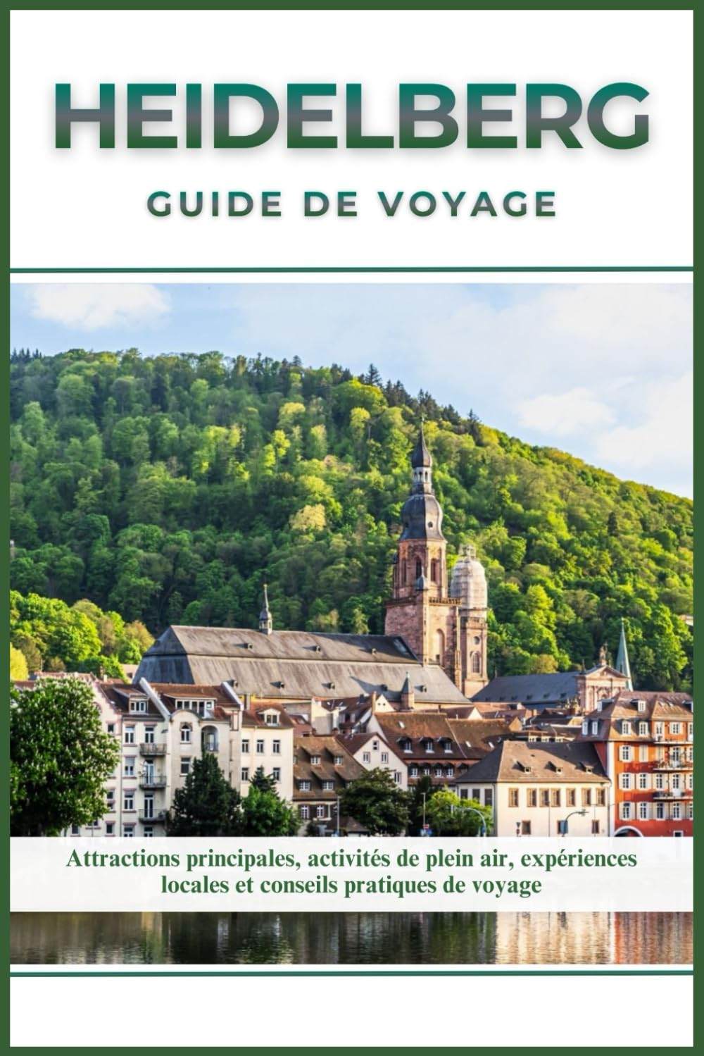 HEIDELBERG GUIDE DE VOYAGE: Attractions principales, activités de plein air, expériences locales et conseils pratiques de voyage