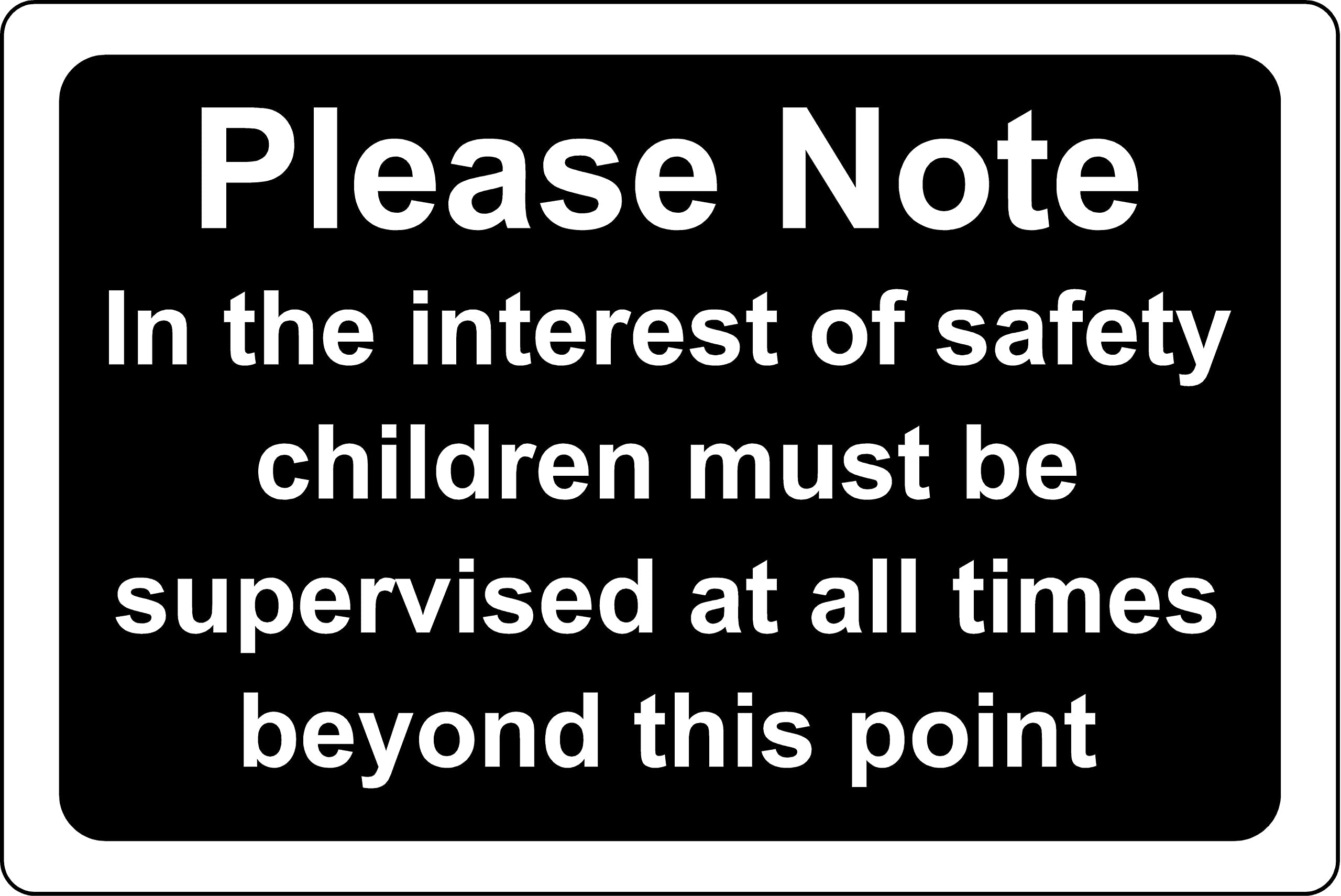 In the interest of safety children must be supervised at all times beyond this point (B) Safety sign - 3mm Aluminium sign (800mm x 600mm)