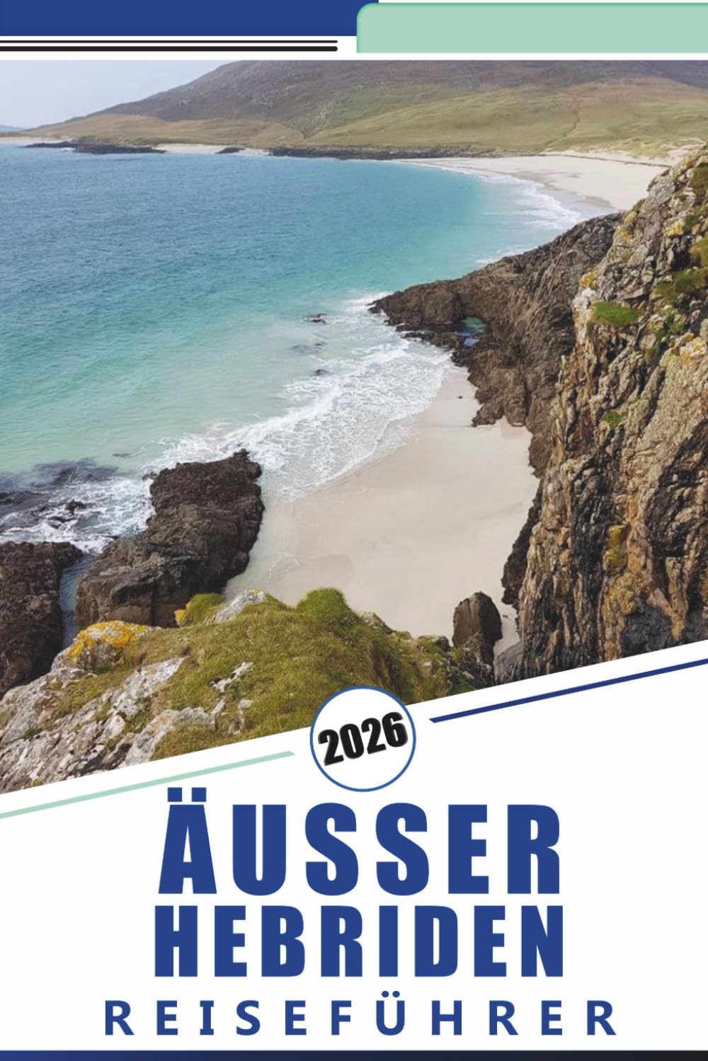 ÄUSSER HEBRIDEN REISEFÜHRER 2026: Erkundung der Westlichen Inseln Schottlands, Strände, landschaftlich reizvolle Routen, detaillierte Karten, ... Kultur und praktische Reisetipps für Besucher