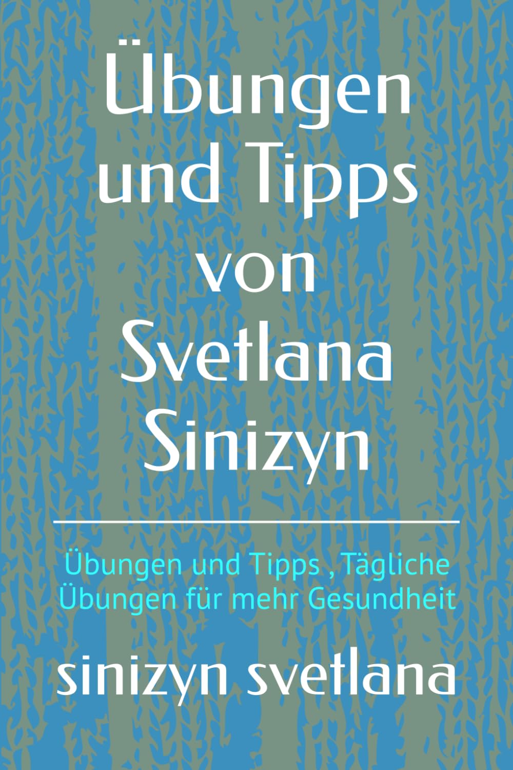 Übungen und Tipps von Svetlana Sinizyn: Übungen und Tipps , Tägliche Übungen für mehr Gesundheit