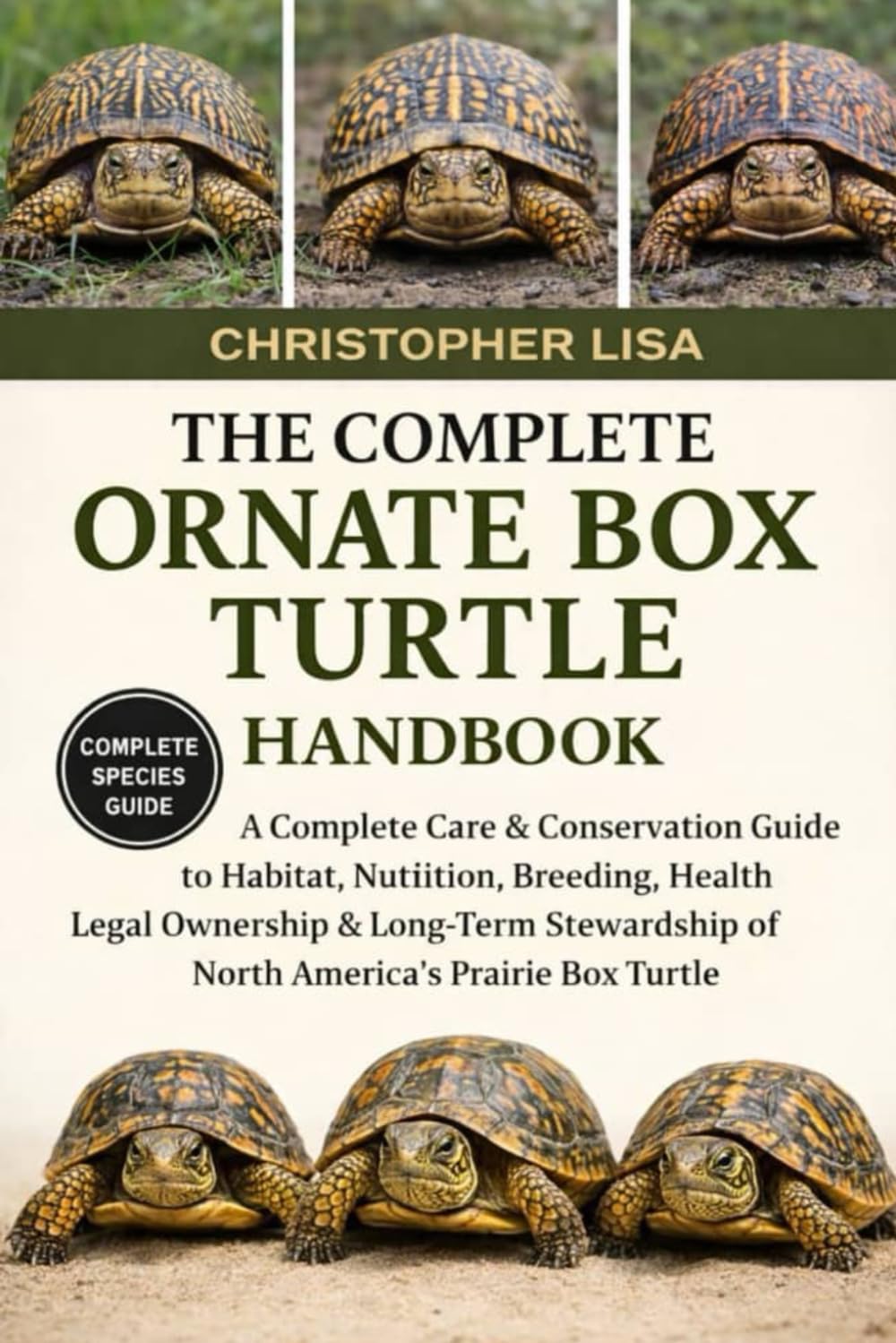 THE COMPLETE ORNATE BOX TURTLE HANDBOOK: A Complete Care & Conservation Guide to Habitat, Nutrition, Breeding, Health, Legal Ownership & Long-Term Stewardship of North America’s Prairie Box Turtle