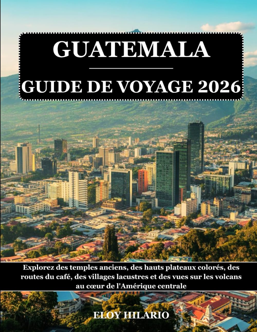 GUATEMALA GUIDE DE VOYAGE 2026: Explorez des temples anciens, des hauts plateaux colorés, des routes du café, des villages lacustres et des vues sur les volcans au cœur de l'Amérique centrale
