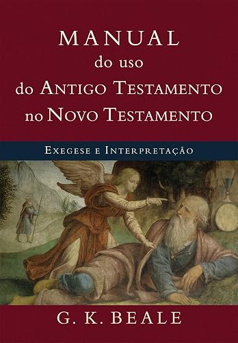 Manual do uso do Antigo Testamento no Novo Testamento: Exegese e Interpretação