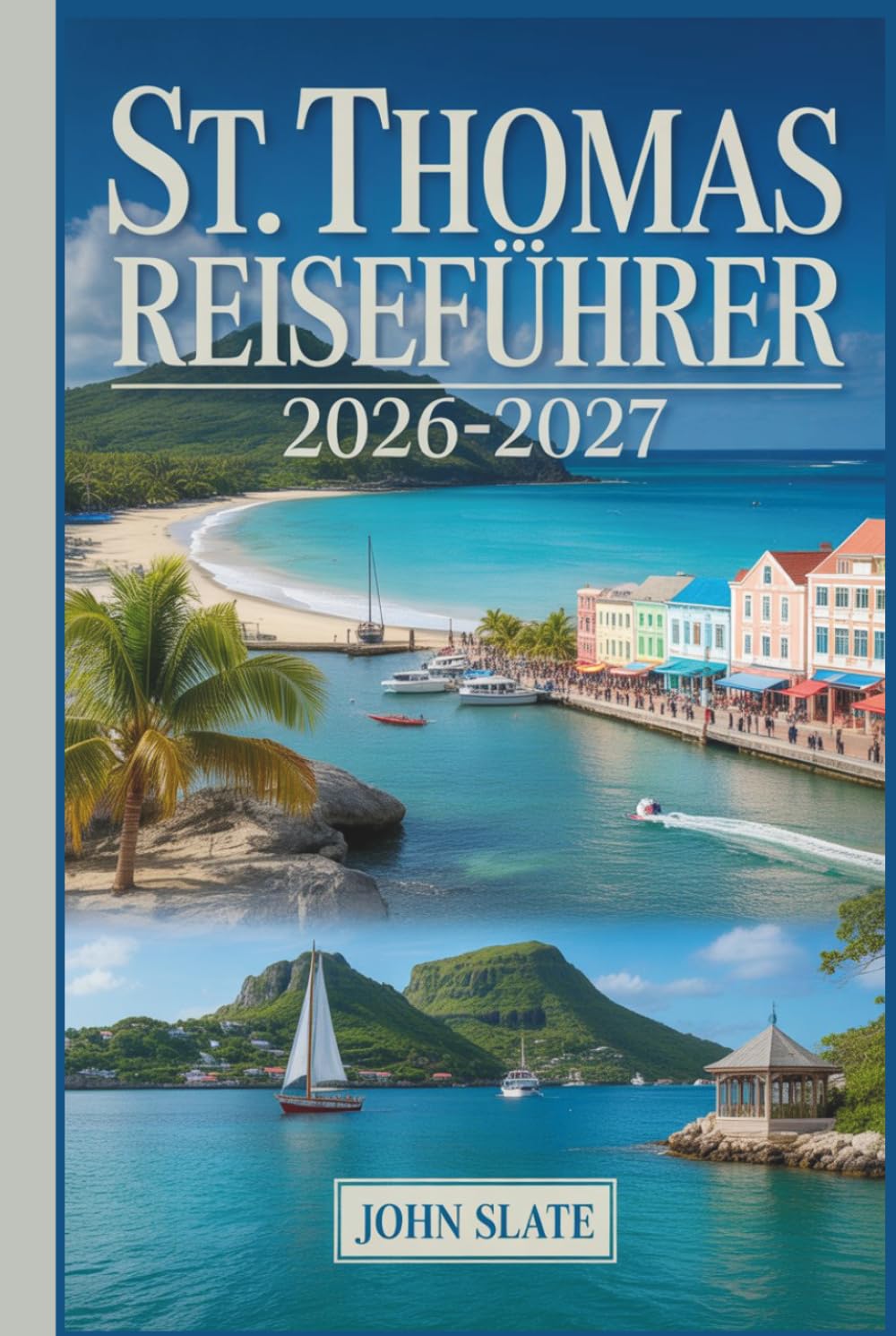 St. Thomas Reiseführer 2026-2027: Wo die Karibik auf amerikanischen Boden trifft: Entdecken Sie Magens Bay, Charlotte Amalie, Coral World, Fort Christian und die Amerikanischen Jungferninseln