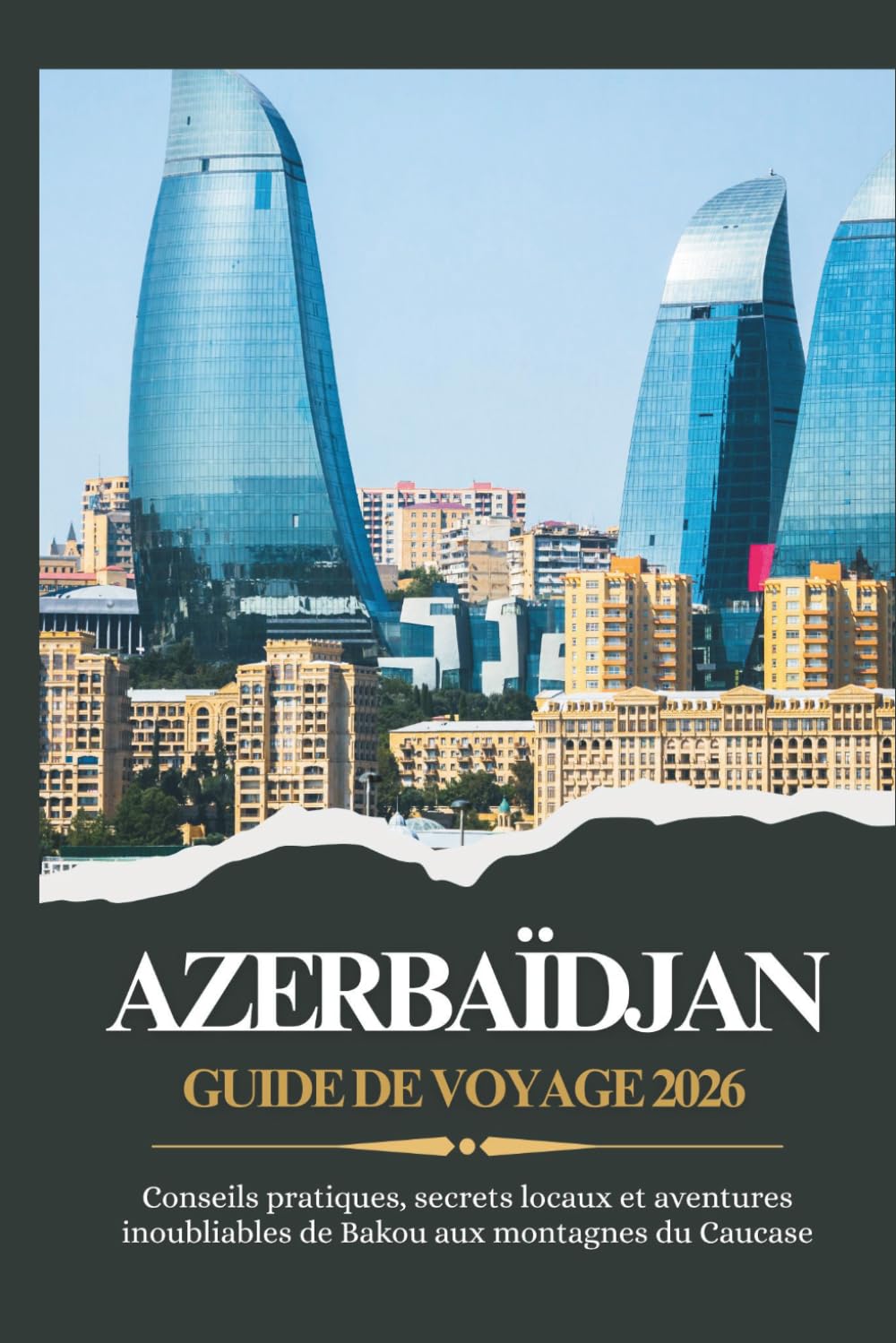 AZERBAÏDJAN GUIDE DE VOYAGE 2026 - Conseils pratiques, secrets locaux et aventures inoubliables de Bakou aux montagnes du Caucase
