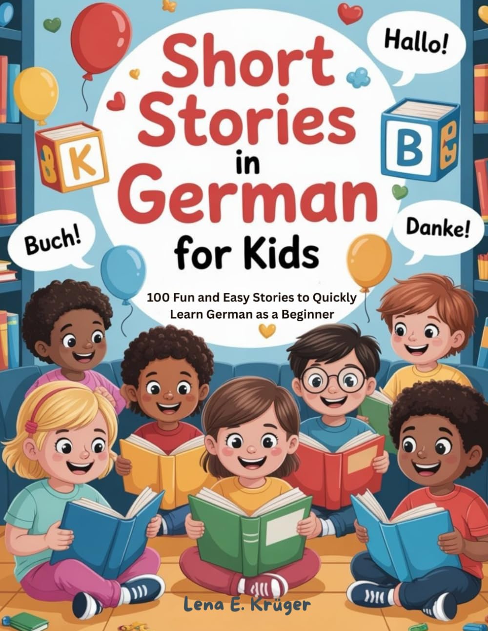 Short Stories in German For Kids: 100 Fun and Easy Stories to Quickly Learn German as a Beginner