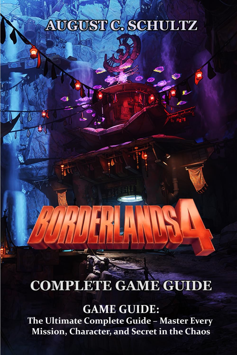 Borderlands 4 GAME GUIDE: The Ultimate Complete Guide – Master Every Mission, Character, and Secret in the Chaos