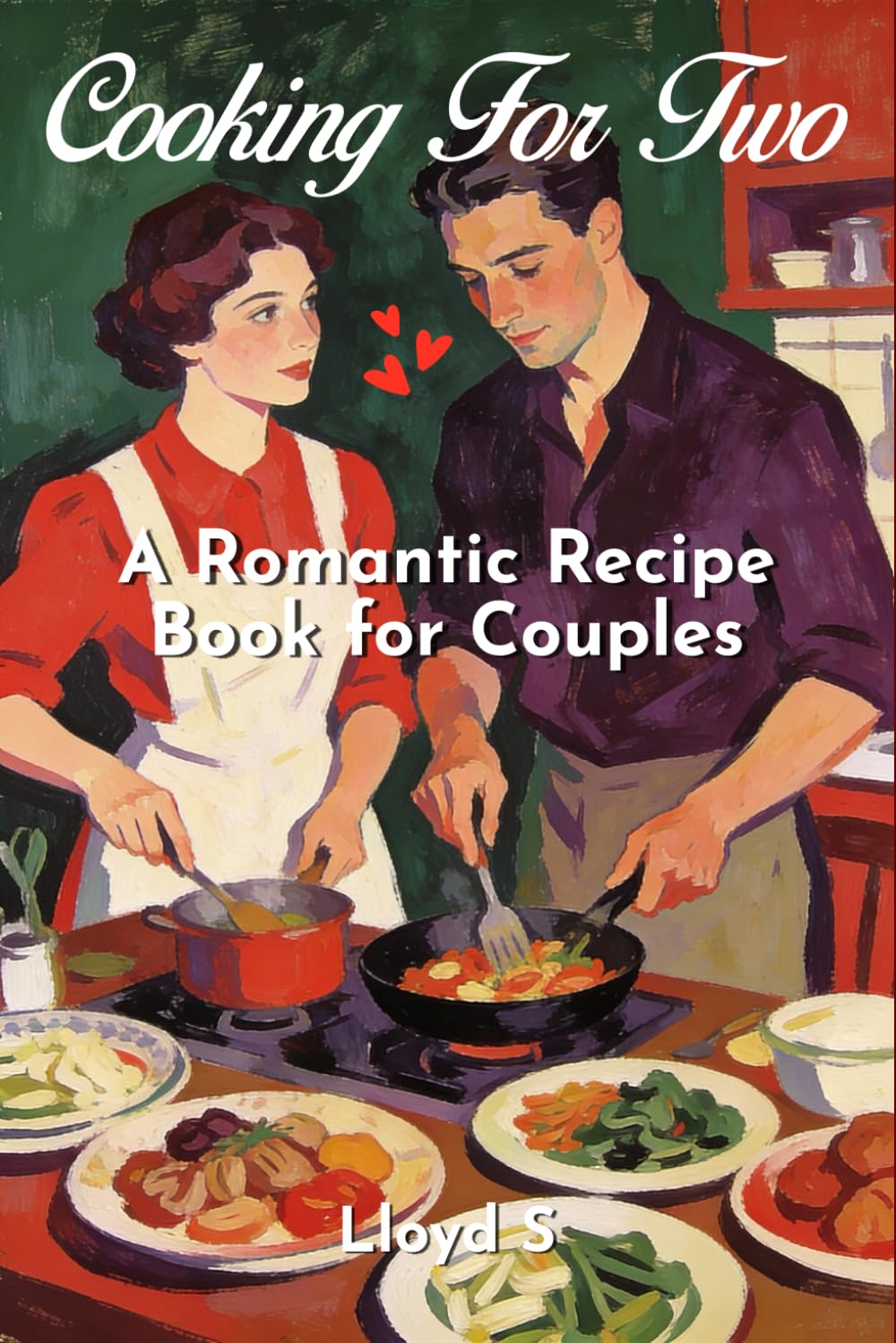 COOKING FOR TWO: A Romantic Recipe Book for Couples