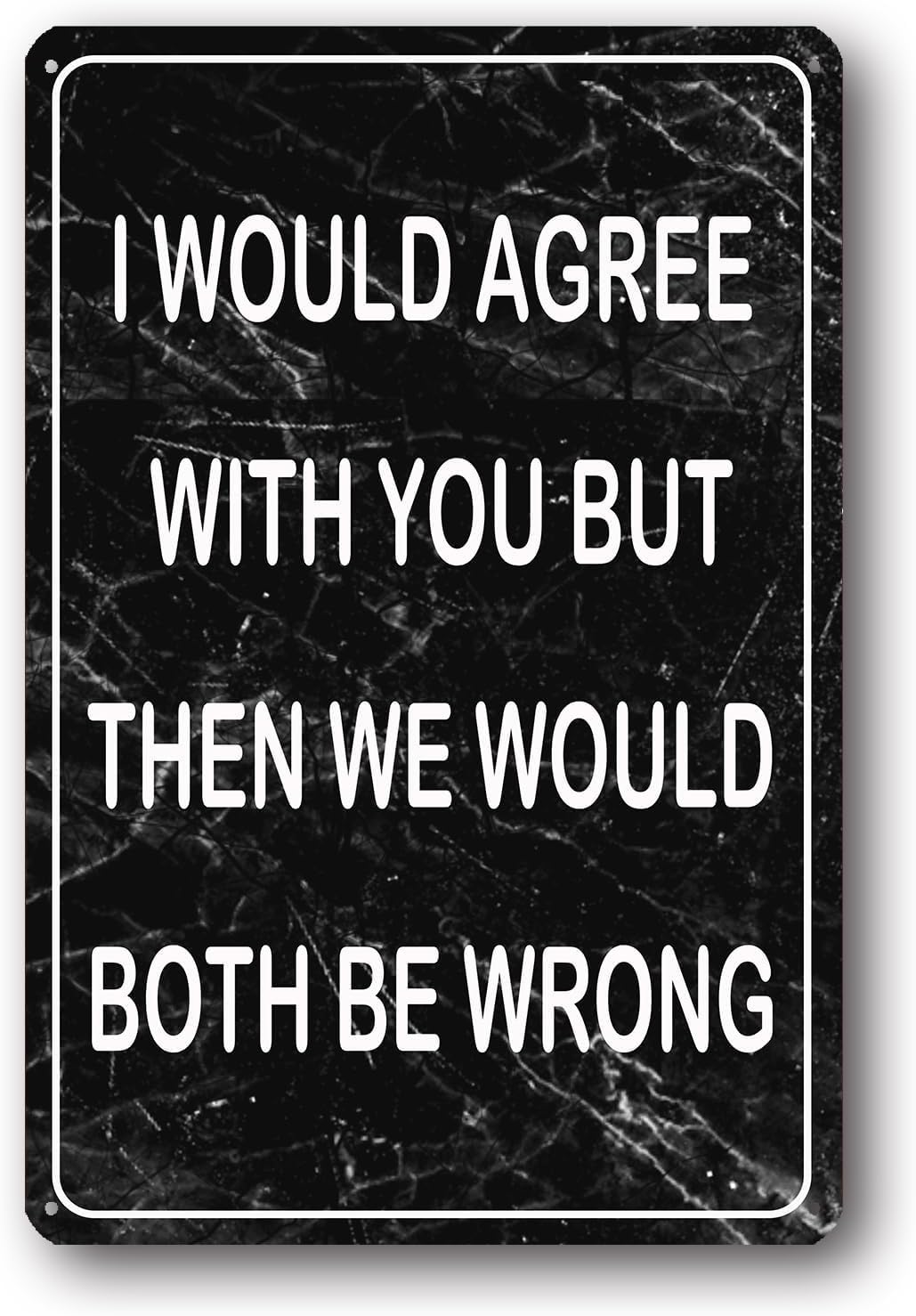 SMAZDFXX Funny Sarcastic Aluminum Sign I would Agree With You But Then We Would Both Be Wrong Vintage Garage Decor Metal Signs for Home Cafes Bar Club Office Decor Poster 12"x16"