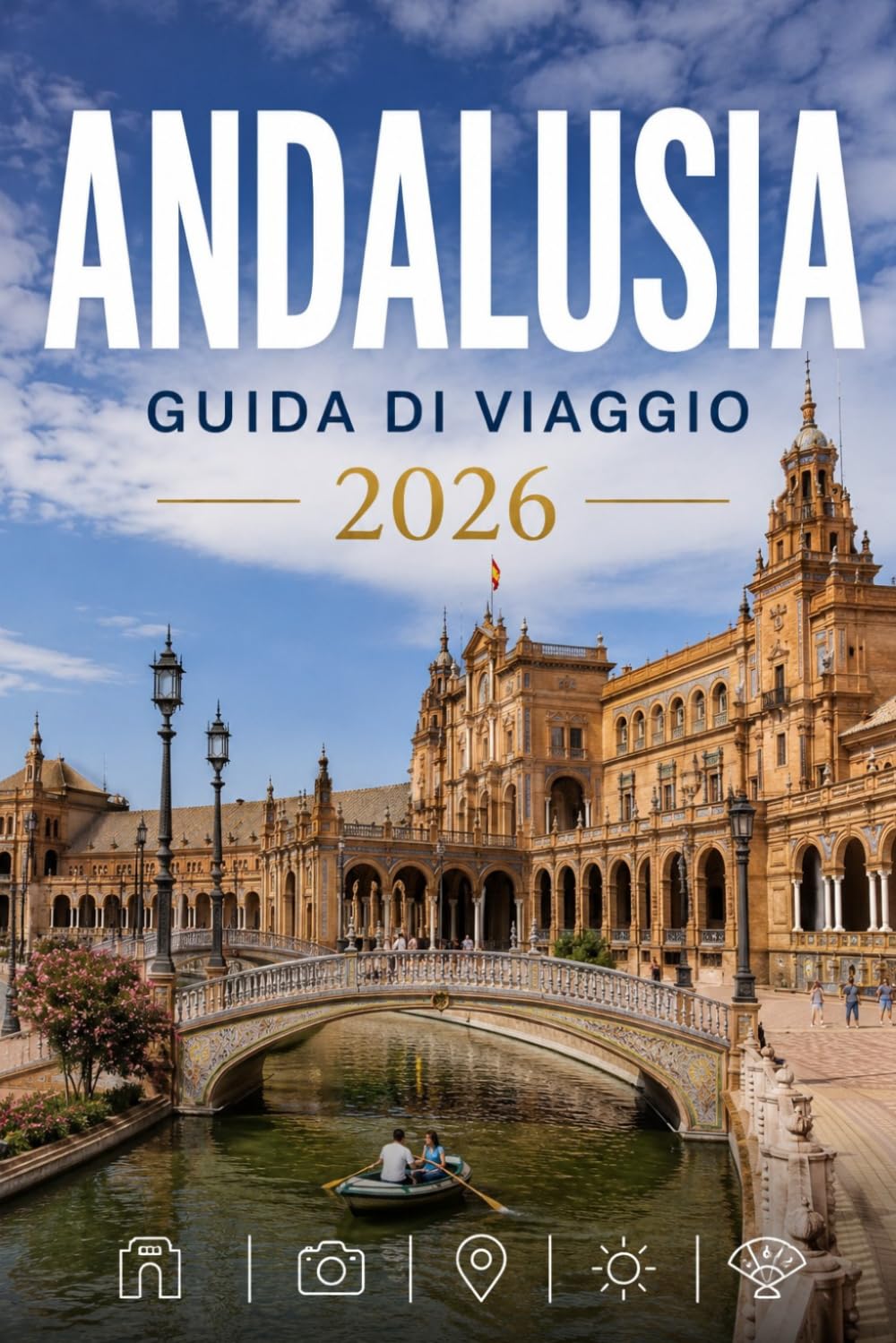 ANDALUSIA GUIDA DI VIAGGIO 2026: Esplora con facilità la vita quotidiana, le scene culinarie e i luoghi memorabili.