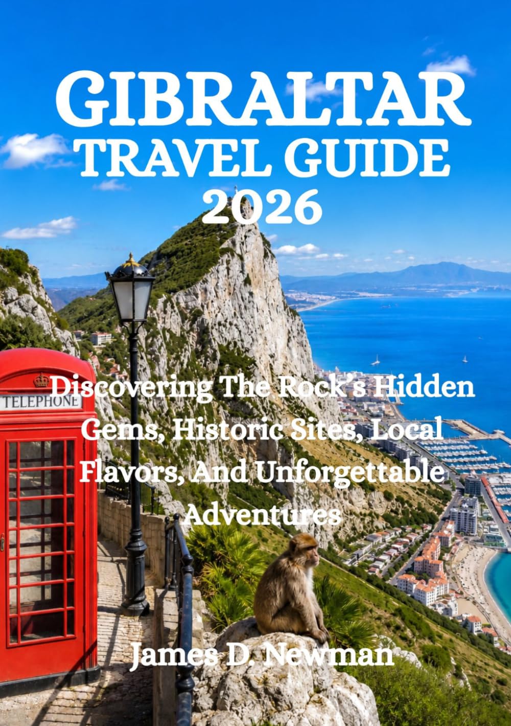 GIBRALTAR TRAVEL GUIDE 2026: Discovering The Rock’s Hidden Gems, Historic Sites, Local Flavors, And Unforgettable Adventures