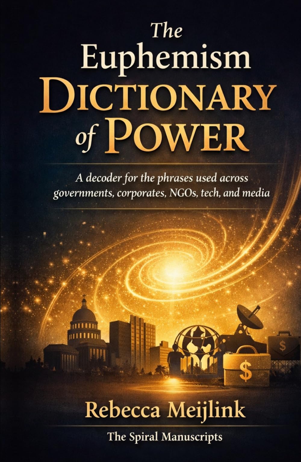 THE EUPHEMISM DICTIONARY OF POWER: A decoder for the phrases used across governments, corporates, NGOs, tech, and media