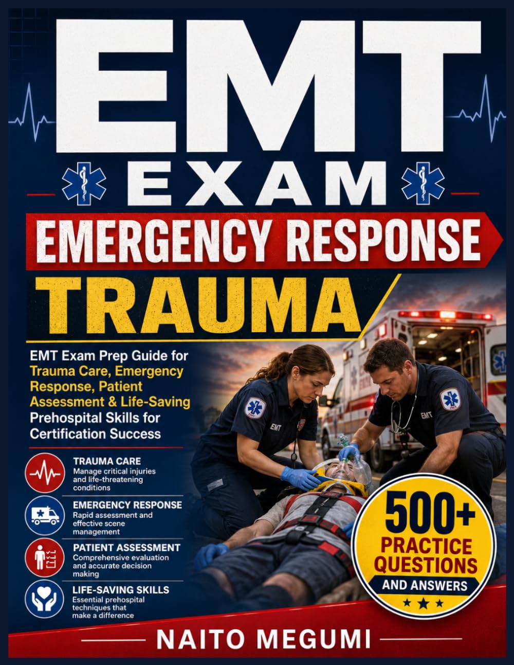 EMT EXAM → EMERGENCY RESPONSE → TRAUMA: EMT Exam Prep Guide for Trauma Care, Emergency Response, Patient Assessment & Life-Saving Prehospital Skills for Certification Success