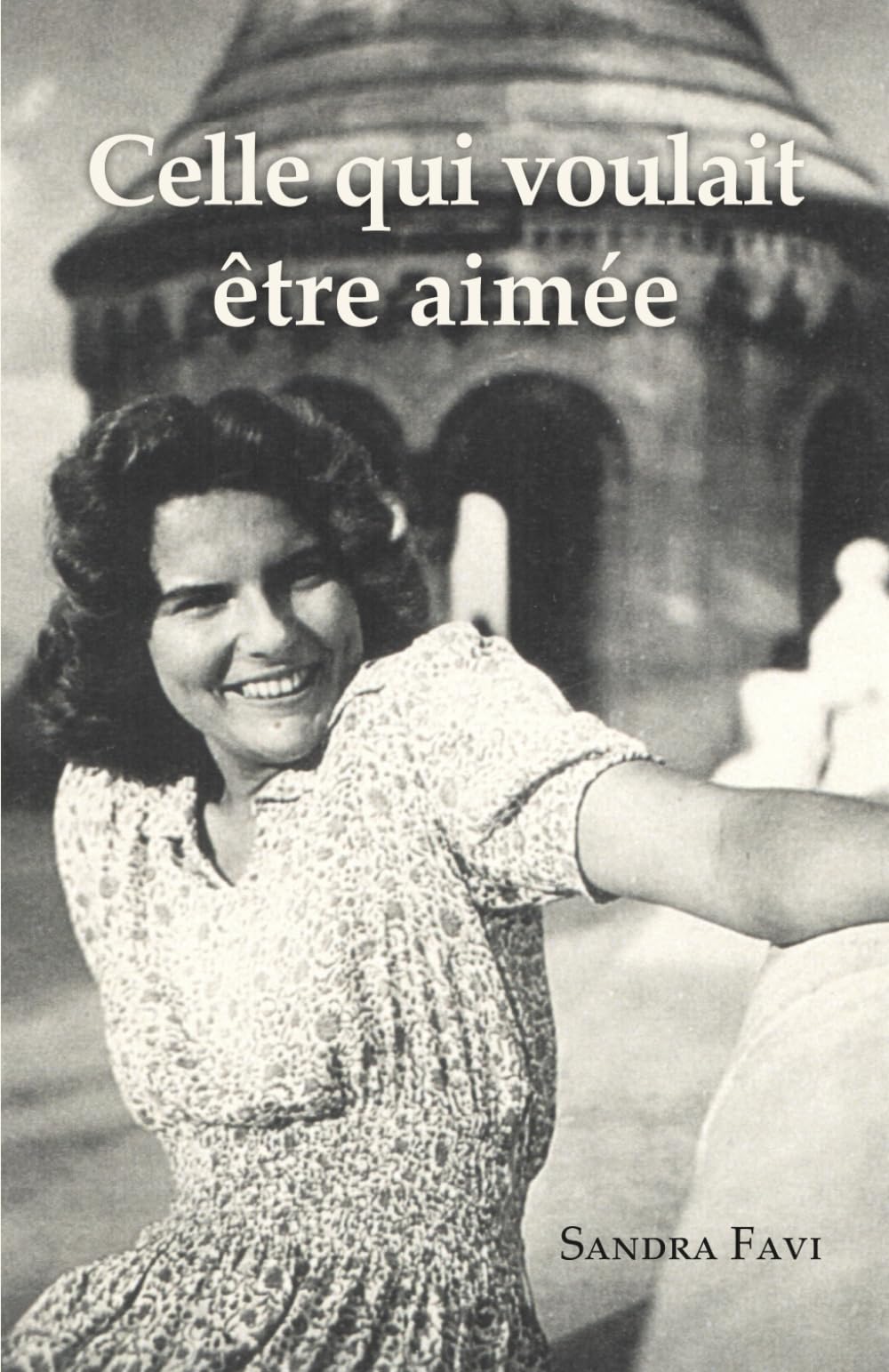 Celle qui voulait être aimée: Biographie romancée