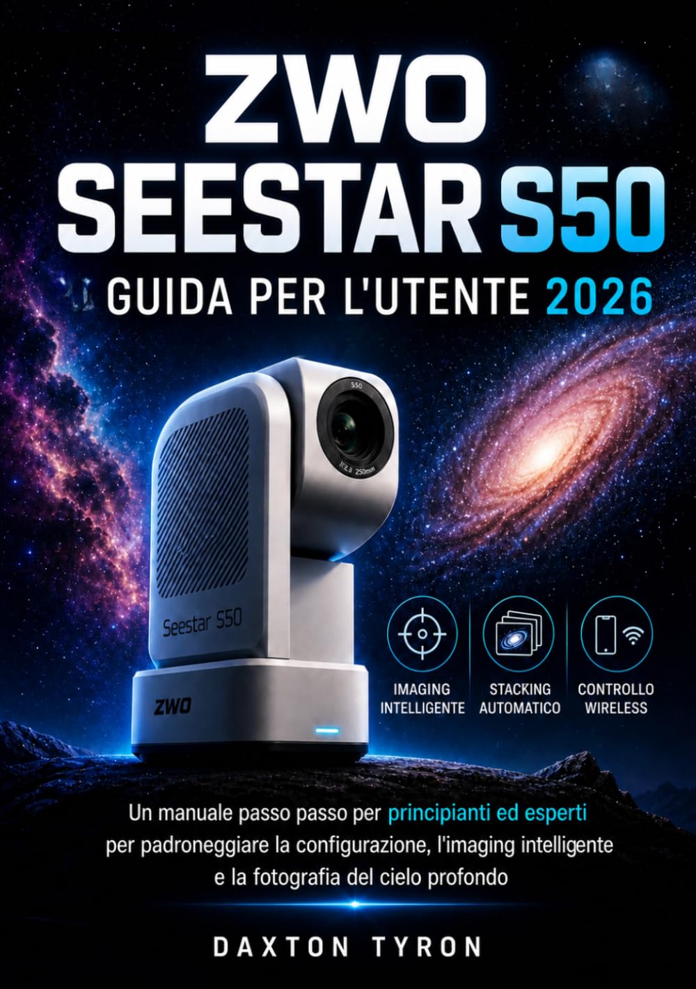 ZWO SEESTAR S50 GUIDA PER L'UTENTE 2026: Un manuale passo passo per principianti ed esperti per padroneggiare la configurazione, l'imaging intelligente e la fotografia del cielo profondo