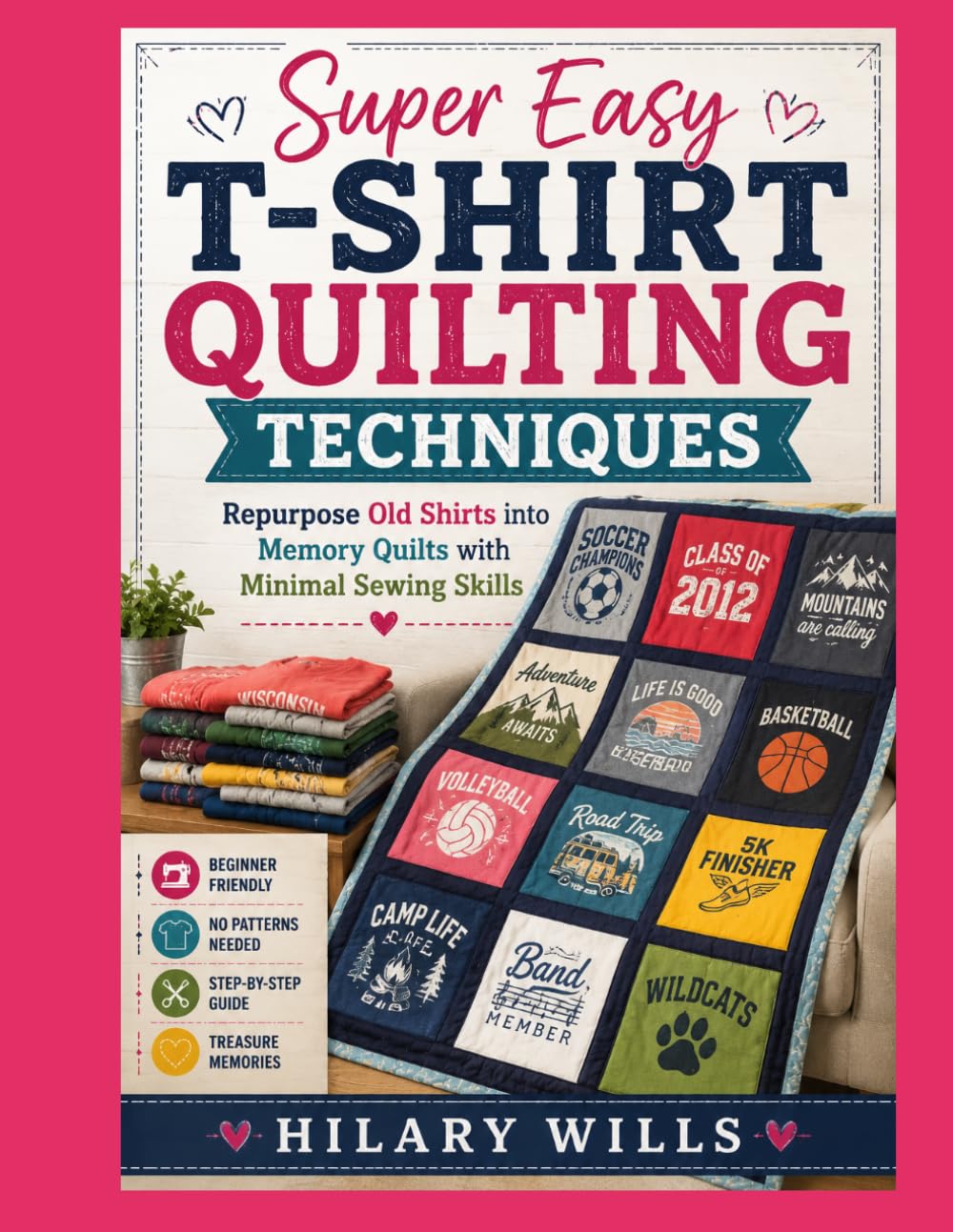 Super Easy T-Shirt Quilting Techniques: Repurpose Old Shirts into Memory Quilts with Minimal Sewing Skills