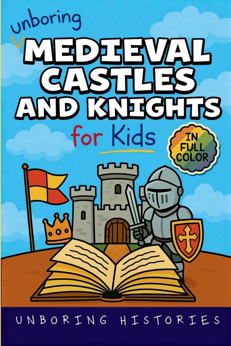Unboring Medieval Castles and Knights for Kids: Funny, Interesting, Concise Guide to Fortresses, Jousts, and Knightly Quests You Won't Believe Are ... with Full Colored Pictures, Videos, & ACT)