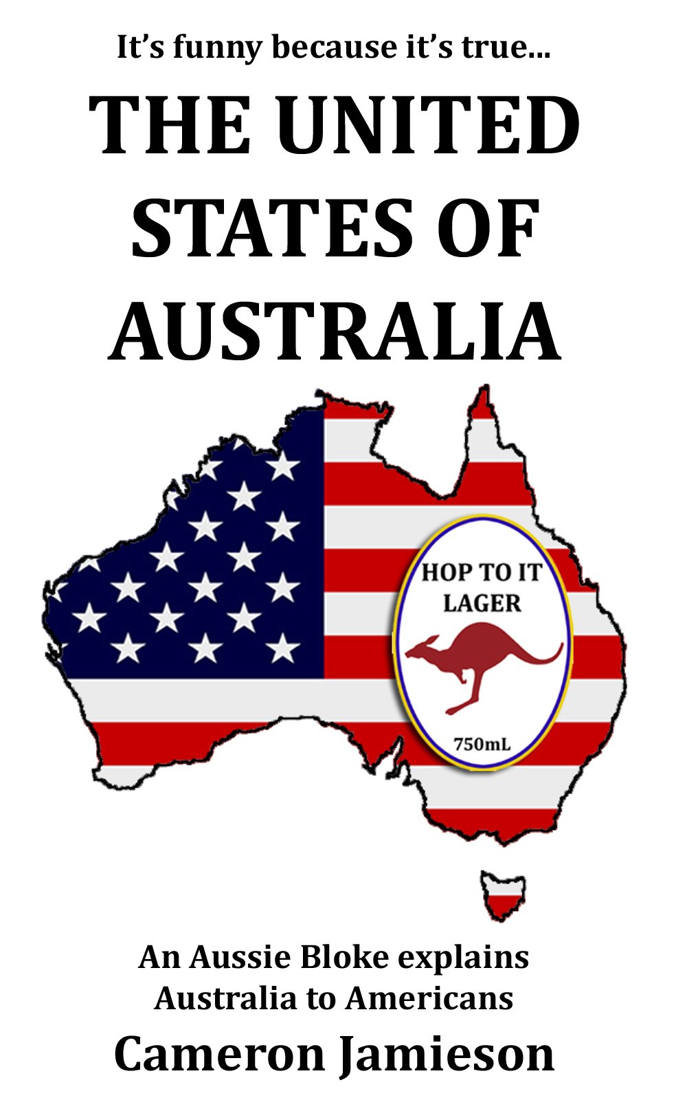 The United States of Australia: An Aussie Bloke Explains Australia to Americans