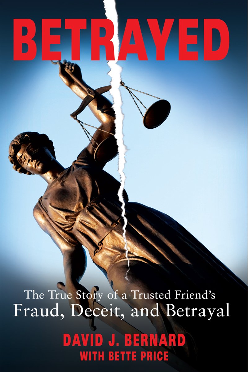 Betrayed The True Story of a Trusted Friend's Fraud, Deceit, and