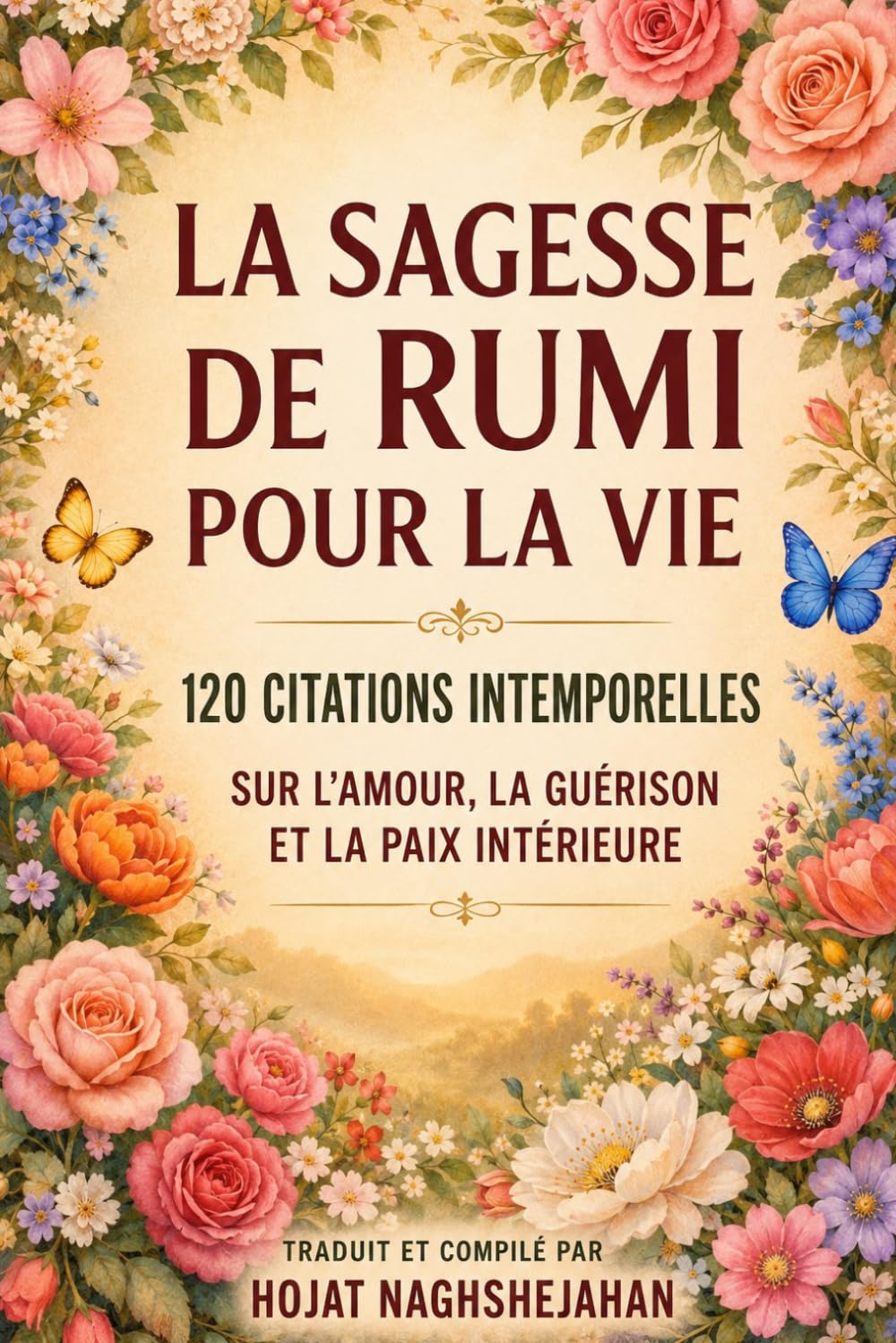 La Sagesse de Rumi pour la Vie: 120 Citations Intemporelles sur l’Amour, la Guérison et la Paix Intérieure: Traduit et compilé par Hojat Naghshejahan
