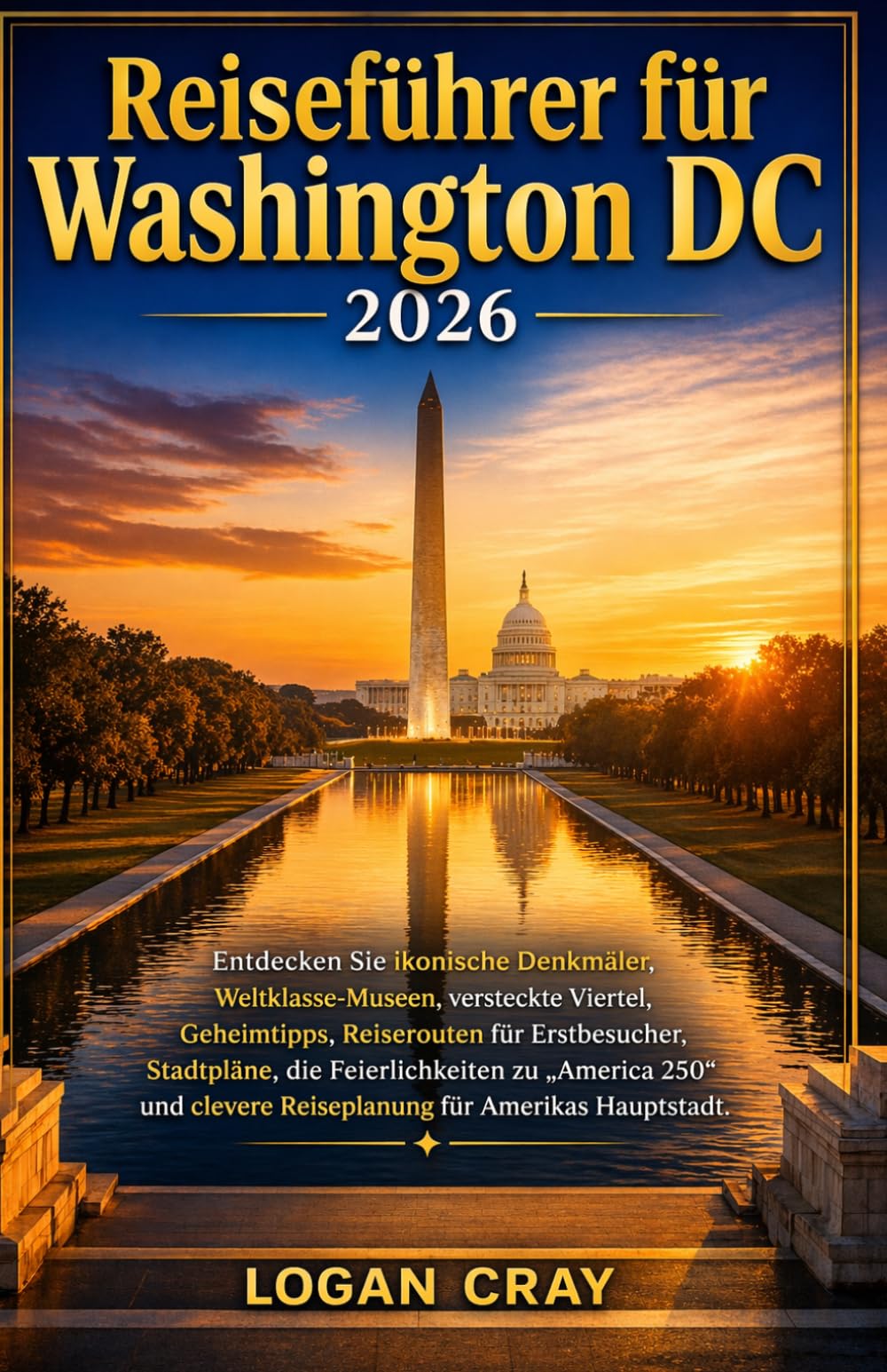 Reiseführer für Washington DC 2026: Entdecken Sie ikonische Denkmäler, Weltklasse-Museen, versteckte Viertel, Geheimtipps, Reiserouten für ... clevere Reiseplanung für Amerikas Hauptstadt