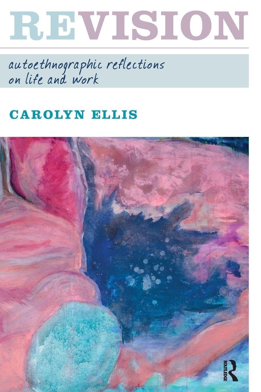 Revision: Autoethnographic Reflections on Life and Work (Writing Lives: Ethnographic Narratives)