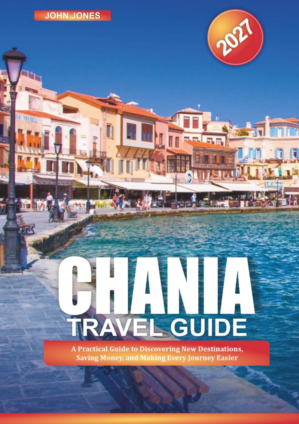 CHANIA TRAVEL GUIDE 2027: A Practical Guide to Discovering New Destinations, Saving Money, and Making Every Journey Easier