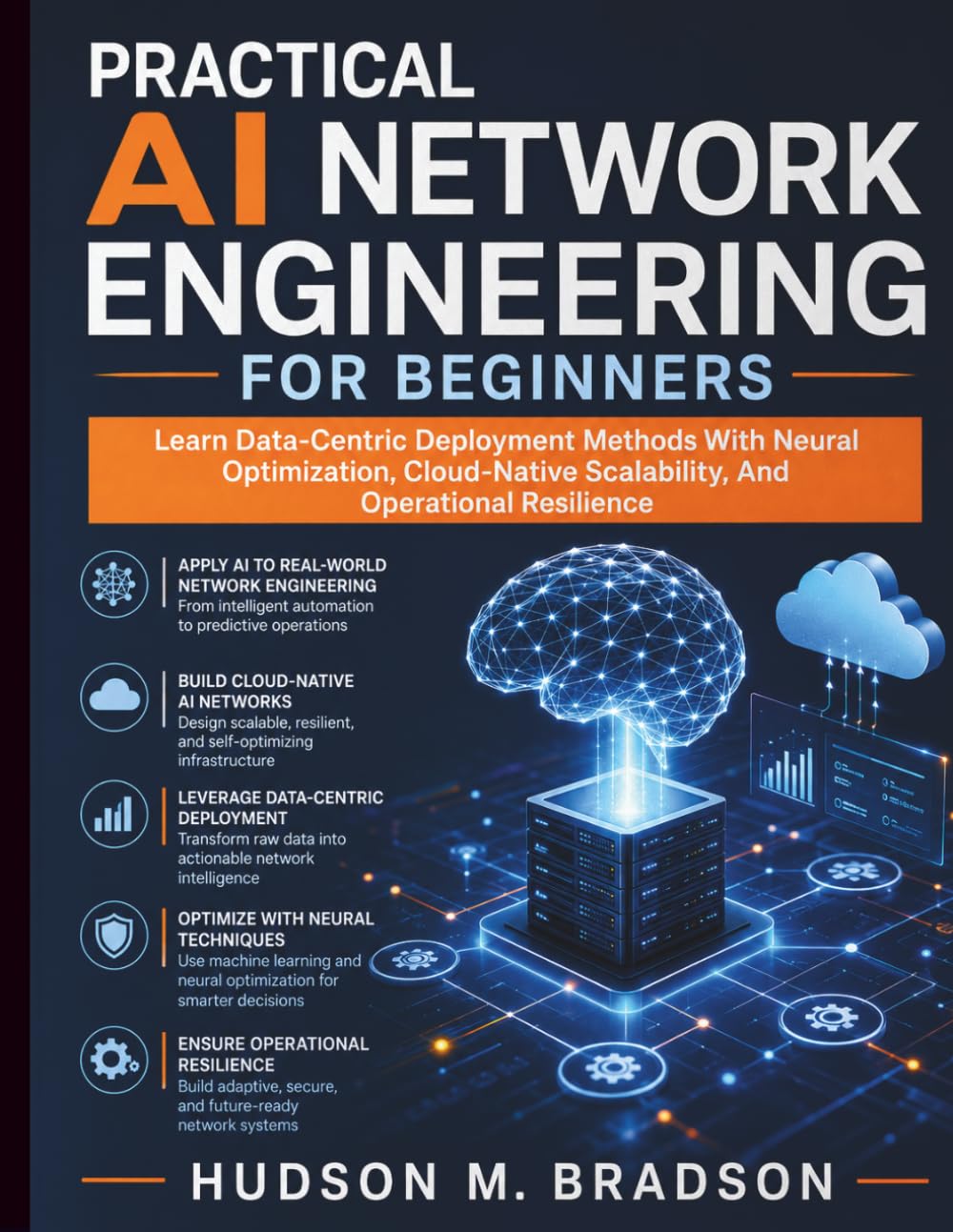 Practical AI Network Engineering for Beginners: Learn Data-Centric Deployment Methods With Neural Optimization, Cloud-Native Scalability, And ... Programming and Systems Architecture)