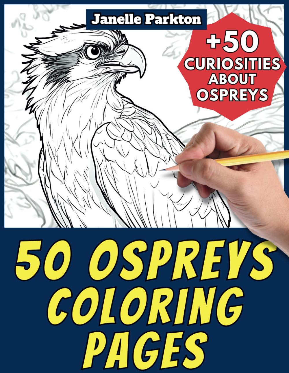 50 Ospreys Coloring Pages Book for Kids and Adults: +50 Amazing Facts about Osprey. Coloring Book for Children and Grown-Ups. Color and Learn with Janelle - Animals - Vol. 291