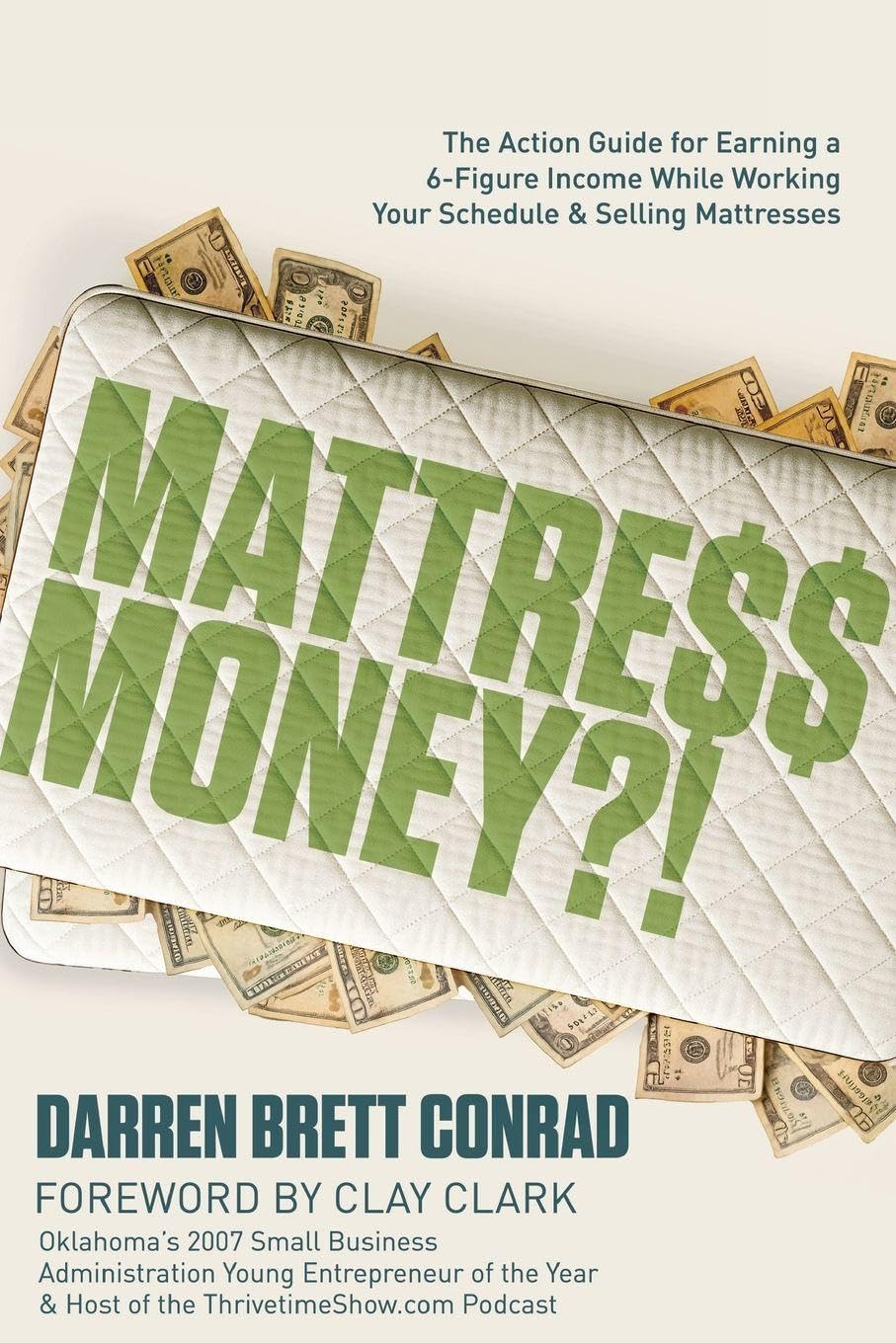 Mattress Money?!: The Step-By-Step Proven System and Action Guide for Earning a 6-Figure Income While Working Your Schedule & Selling Mattresses