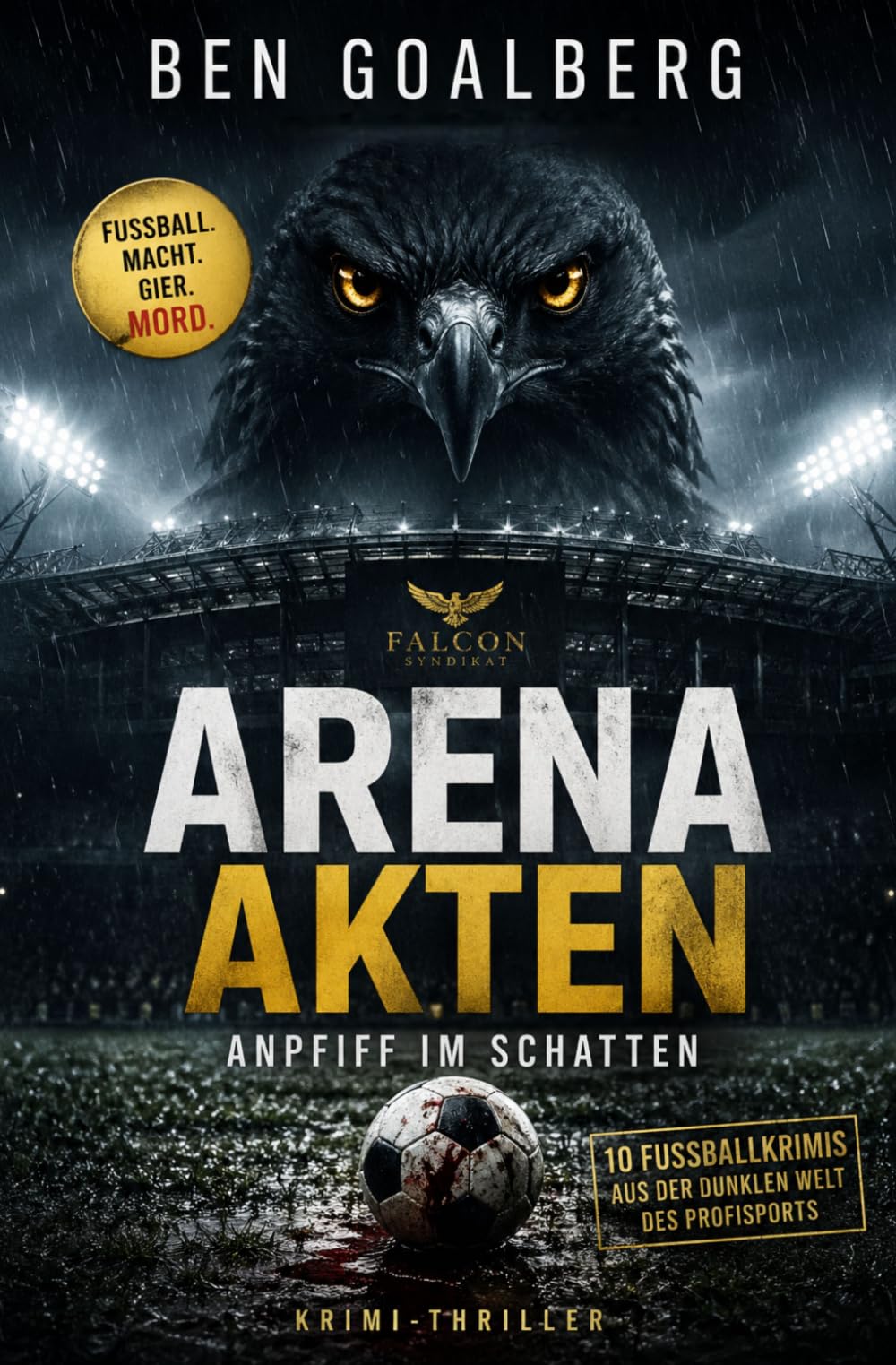 Arena Akten - Anpfiff im Schatten: 10 Fußballkrimis über Korruption, Macht und Verbrechen im Profisport