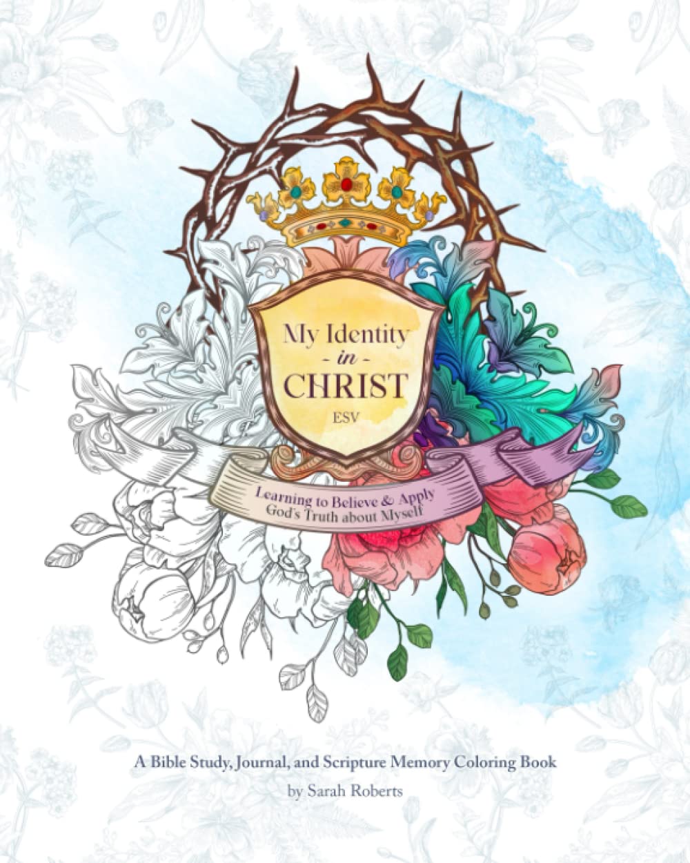 My Identity in Christ - An Interactive Bible Study, Journal, and Coloring Book: Learning to Believe and Apply God's Truth About Myself