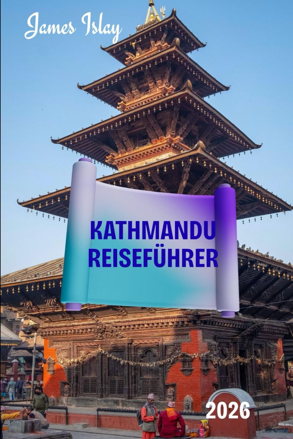 Kathmandu Reiseführer 2026: Ein kulturell reichhaltiger, praktischer und auf Insiderwissen basierender Reiseführer für Nepals historische Hauptstadt – ... Hinweisen zu verantwortungsvollem Erkunden