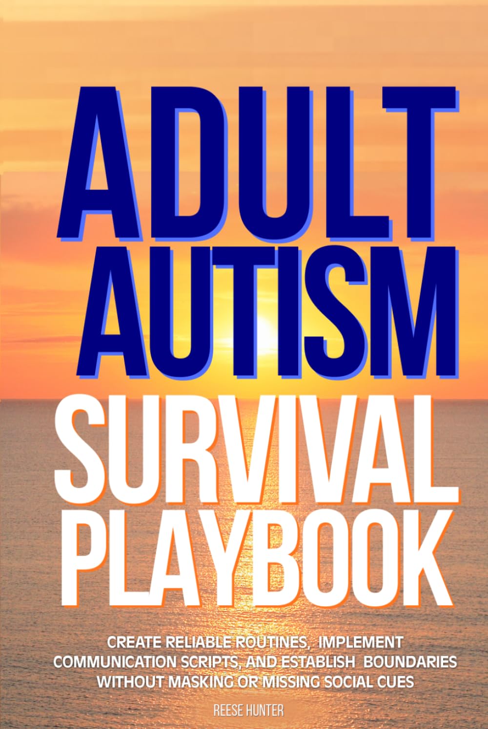 Adult Autism Survival Playbook: Create Reliable Routines, Implement Communication Scripts, and Establish Boundaries Without Masking or Missing Social Cues