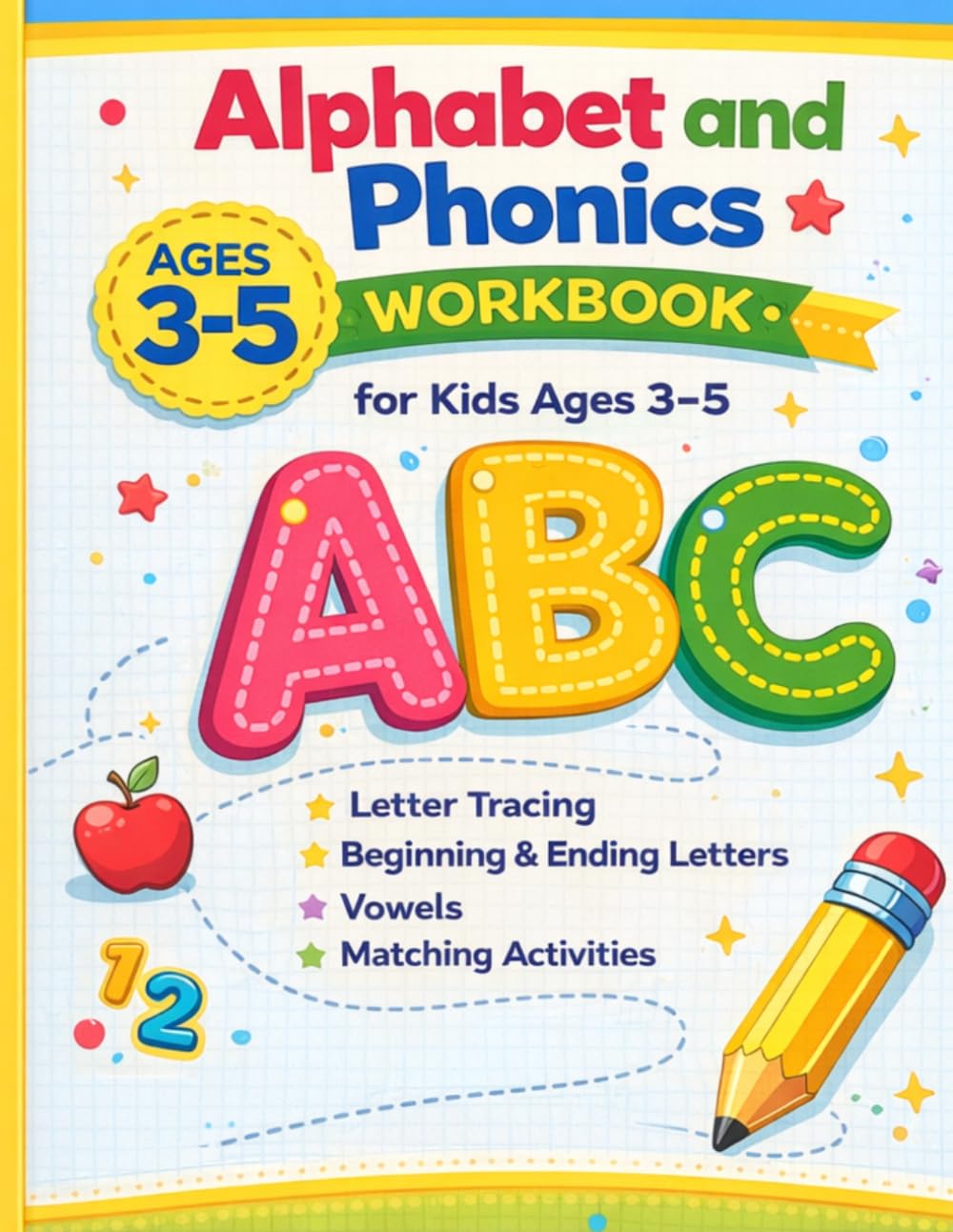 Alphabet and Phonics Workbook for Kids Ages 3–5: Letter Tracing, Beginning & Ending Letters, Vowel Recognition and Matching Activities for Preschool and Kindergarten