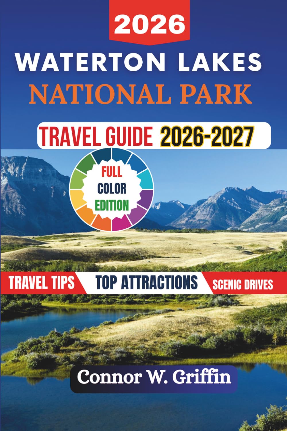 Waterton Lakes National Park Travel Guide 2026-2027: Everything You Need to Plan the Perfect Canadian Rockies Adventure including Scenic Drives, Wildlife, Spectacular Hikes, and Outdoor Adventures