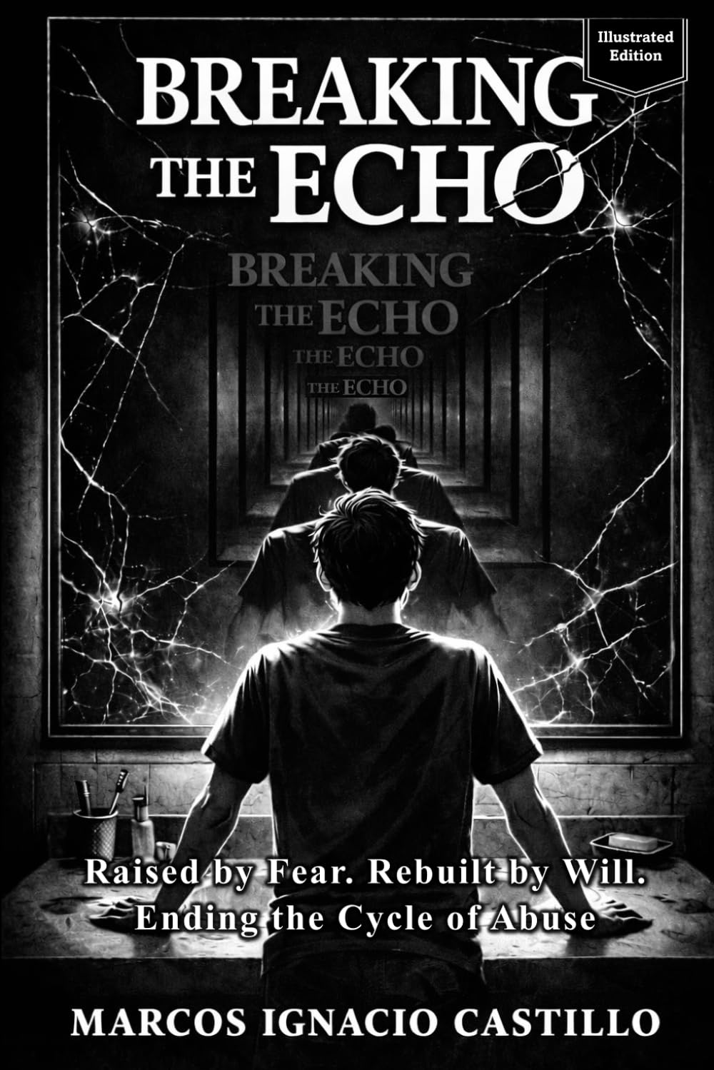 Breaking the Echo (Illustrated Edition): Raised by Fear, Rebuilt by Will. Ending the Cycle of Abuse