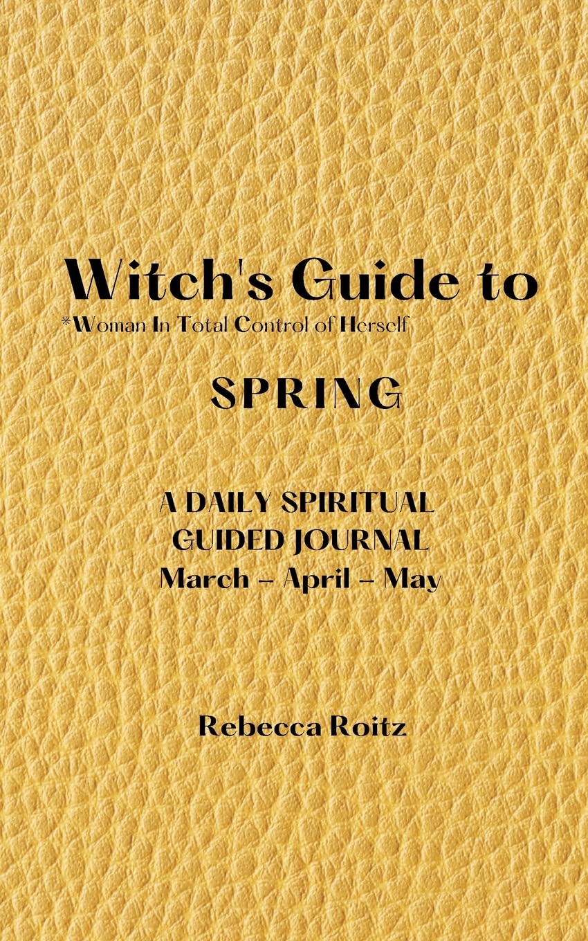 Witch's Guide to Spring: Woman In Total Control of Herself - A Daily Spiritual Guided Journal