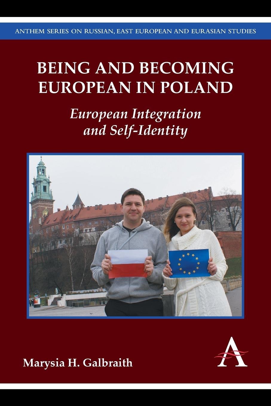Being and Becoming European in Poland: European Integration and Self-Identity: 1 (Anthem Series on Russian, East European and Eurasian Studies)