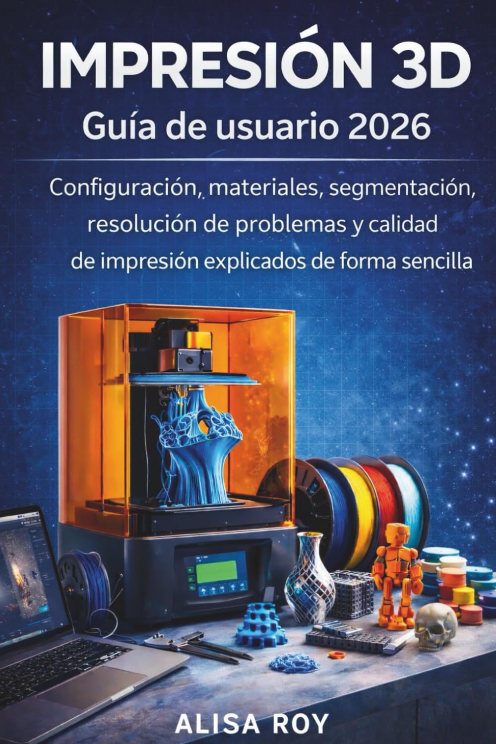 IMPRESIÓN 3D Guía de usuario 2026: Configuración, materiales, segmentación, resolución de problemas y calidad de impresión explicados de forma sencilla